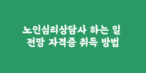 노인심리상담사 하는 일 전망 자격증 취득 방법