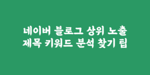 네이버 블로그 제목 키워드 분석 찾기 팁