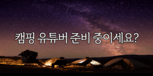 여자 캠핑 유튜버 BEST4 콘셉트 스타일 특징 캠퍼 준비 중이세요?