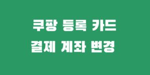 쿠팡 카드 등록 결제 수단 추가 변경하기