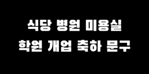 미용실 학원 식당 병원 가게 오픈 축하 메세지 멘트 추천