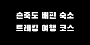 손죽도 가는 길 백패킹 여행 트레킹 코스 숙소 추천