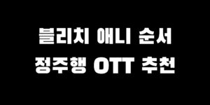 블리치 보는 순서 bleach 애니 정주행 OTT 추천