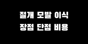 절개식 모발이식 장점 단점 수술 통증 흉터 시술 비용 정보
