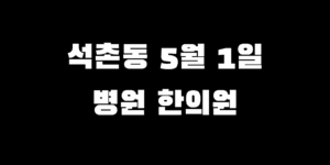석촌동 근로자의날 문 여는 병원 5월 1일 안 쉬는 한의원
