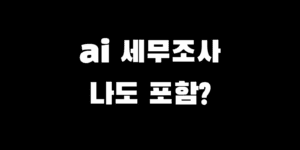 8월 AI세무조사 도입 나도 대상자? 선정 기준 및 대응 방법