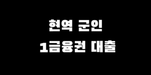 현역 군인 1금융권 은행 대출 TOP 5 금리 한도 조건 선택 추천 가이드
