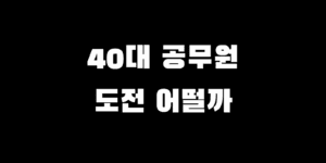40대 공무원 시험 도전, 정말 후회 없을까? 준비 전 꼭 알아야 할 5가지