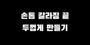 손톱 먹는 영양제 갈라짐 두꺼워지는 성분 순위 추천 가이드