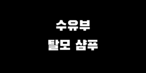 출산 후 수유부 안전한 탈모 샴푸 고르는 법 (유해성분 필독)