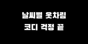 날씨별 옷차림 5도 7도 10도 15도 16도 외출 코디 고민 끝!