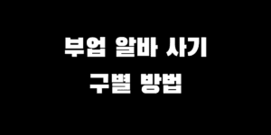 집에서 하는 손 부업 알바 전 필독! 악질 부업 사기 구별법 5가지